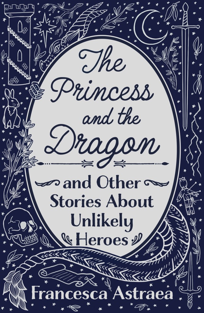 cover for ‘The Princess and the Dragon and Other Stories About Unlikely Heroes’ by Francesca Astraea